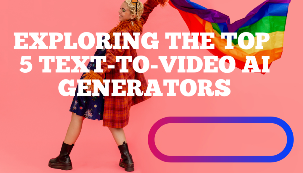 Exploring the Top 5 Text-to-Video AI Generators